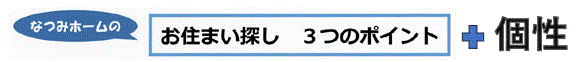 なつみホームのお住まい探し３つのポイント
